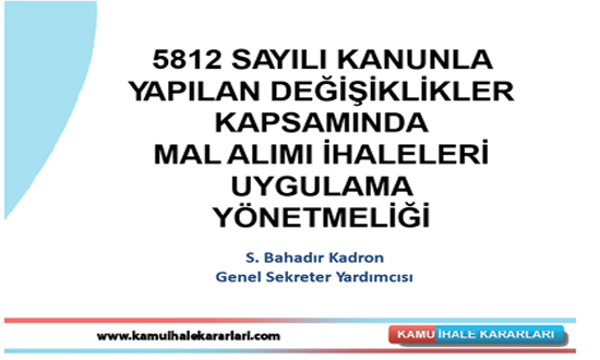 5812 Sayılı Kanunla Yapılan Değişiklikler Kapsamında Mal Alımı İhaleleri Uygulama Yönetmeliği