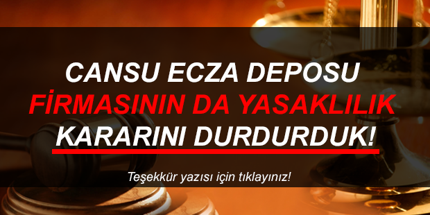 Cansu Ecza Deposu Firmasının Yasaklılık Kararını Durdurduk! 